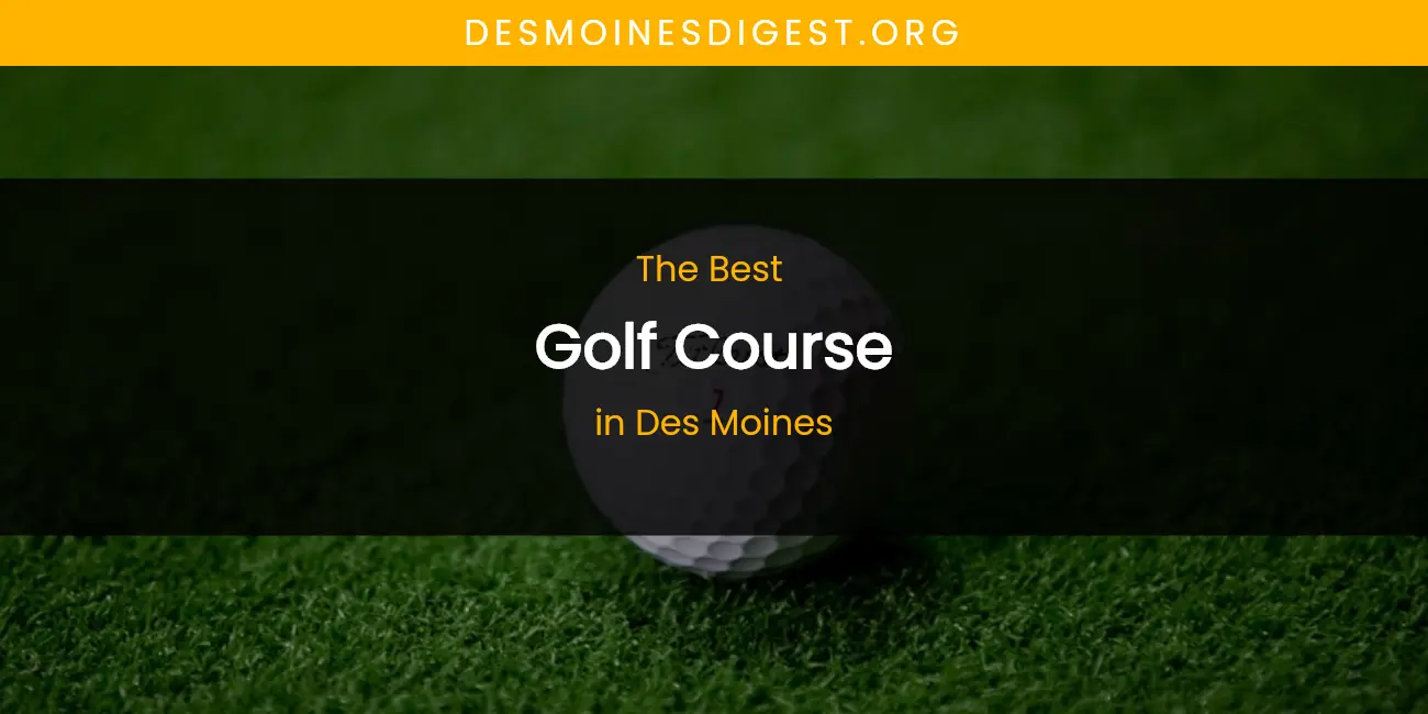 The Absolute Best Golf Course in Des Moines featured