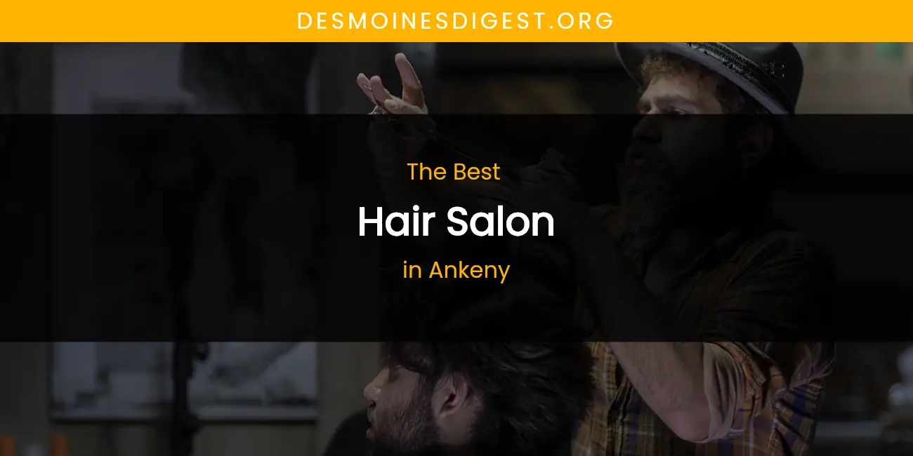 The Absolute Best Hair Salon in Ankeny featured