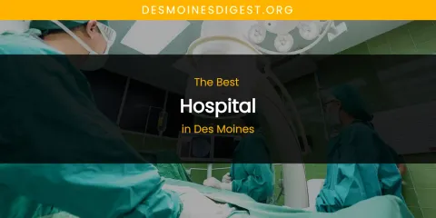 The Absolute Best Hospital in Des Moines