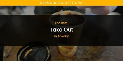 The Absolute Best Take Out in Ankeny